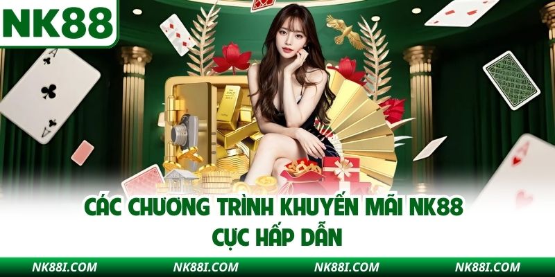 Các chương trình khuyến mãi NK88 cực hấp dẫn