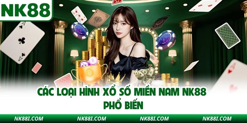 Các loại hình xổ số miền Nam NK88 phổ biến