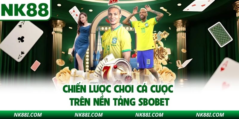 Chiến lược chơi cá cược trên nền tảng SBOBET