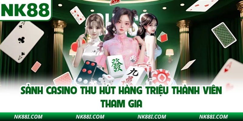 Sảnh casino thu hút hàng triệu thành viên tham gia