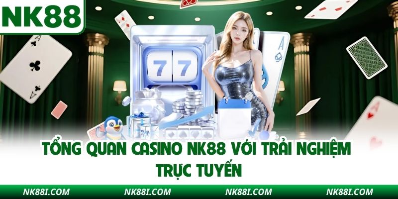 Tổng quan casino NK88 với trải nghiệm trực tuyến